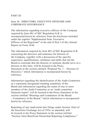 PART III
Item 10. DIRECTORS, EXECUTIVE OFFICERS AND
CORPORATE GOVERNANCE
The information regarding executive officers of the Company
required by Item 401 of SEC Regulation S-K is
incorporated herein by reference from the disclosure included
under the caption “Supplemental Item. Executive
Officers of the Registrant” at the end of Part I of this Annual
Report on Form 10-K.
The information required by Item 401 of SEC Regulation S-K
concerning the directors and nominees for director of
the Company, together with a discussion of the specific
experience, qualifications, attributes and skills that led the
Board to conclude that the director or nominee should serve as a
director at this time, will be located in the Proxy
Statement in the section entitled “Proposal No. 1 – Election of
Directors,” which information is incorporated herein by
reference.
Information regarding the identification of the Audit Committee
as a separately-designated standing committee of the
Board and information regarding the status of one or more
members of the Audit Committee as an “audit committee
financial expert” will be located in the Proxy Statement in the
section entitled “Meetings and Committees of the Board
– Committees of the Board,” which information is incorporated
herein by reference.
Reporting of any inadvertent late filings under Section 16(a) of
the Securities Exchange Act of 1934, as amended, will
be located in the Proxy Statement in the section entitled
“Section 16(a) Beneficial Ownership Reporting Compliance,”
 