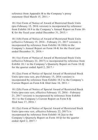 reference from Appendix B to the Company’s proxy
statement filed March 15, 2011.+
10.11(a) Form of Notice of Award of Restricted Stock Units
(pre-February 15, 2016 version) is incorporated by reference
from Exhibit 10.9 to the Company’s Annual Report on Form 10-
K for the fiscal year ended December 31, 2015.+
10.11(b) Form of Notice of Award of Restricted Stock Units
(effective February 15, 2016 - February 21, 2017 version) is
incorporated by reference from Exhibit 10.10(b) to the
Company’s Annual Report on Form 10-K for the fiscal year
ended December 31, 2016.+
10.11(c) Form of Notice of Award of Restricted Stock Units
(effective February 22, 2017) is incorporated by reference from
Exhibit 10.1 to the Company’s Quarterly Report on Form 10-Q
for the quarter ended April 2, 2017.+
10.12(a) Form of Notice of Special Award of Restricted Stock
Units (pro-rata vest, pre-February 15, 2016 version) is
incorporated by reference from Exhibit 10.2 to the Company’s
Current Report on Form 8-K filed June 16, 2011.+
10.12(b) Form of Notice of Special Award of Restricted Stock
Units (pro-rata vest, effective February 15, 2016 - February
21, 2017 version) is incorporated by reference from Exhibit
10.1 to the Company’s Current Report on Form 8-K
filed June 17, 2016.+
10.12(c) Form of Notice of Special Award of Restricted Stock
Units (pro-rata vest, effective February 22, 2017) is
incorporated by reference from Exhibit 10.2(a) to the
Company’s Quarterly Report on Form 10-Q for the quarter
ended April 2, 2017.+
 