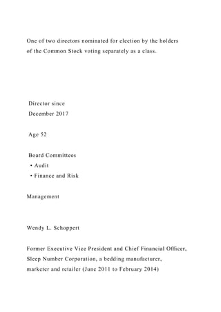 One of two directors nominated for election by the holders
of the Common Stock voting separately as a class.
Director since
December 2017
Age 52
Board Committees
• Audit
• Finance and Risk
Management
Wendy L. Schoppert
Former Executive Vice President and Chief Financial Officer,
Sleep Number Corporation, a bedding manufacturer,
marketer and retailer (June 2011 to February 2014)
 