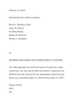 February 22, 2019.
Submitted by the Audit Committee:
David L. Shedlarz, Chair
James W. Brown
M. Diane Koken
Robert M. Malcolm
Wendy L. Schoppert
36
INFORMATION ABOUT OUR INDEPENDENT AUDITORS
The following table sets forth the amount of audit fees, audit-
related fees, tax fees and all other fees billed or expected to be
billed by Ernst & Young LLP, our independent auditors for the
fiscal years ended December 31, 2018 and December 31, 2017:
Nature of Fees
2018
($)
 