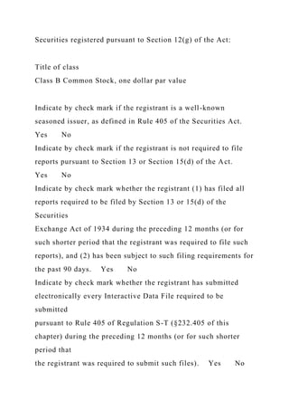 Securities registered pursuant to Section 12(g) of the Act:
Title of class
Class B Common Stock, one dollar par value
Indicate by check mark if the registrant is a well-known
seasoned issuer, as defined in Rule 405 of the Securities Act.
Yes No
Indicate by check mark if the registrant is not required to file
reports pursuant to Section 13 or Section 15(d) of the Act.
Yes No
Indicate by check mark whether the registrant (1) has filed all
reports required to be filed by Section 13 or 15(d) of the
Securities
Exchange Act of 1934 during the preceding 12 months (or for
such shorter period that the registrant was required to file such
reports), and (2) has been subject to such filing requirements for
the past 90 days. Yes No
Indicate by check mark whether the registrant has submitted
electronically every Interactive Data File required to be
submitted
pursuant to Rule 405 of Regulation S-T (§232.405 of this
chapter) during the preceding 12 months (or for such shorter
period that
the registrant was required to submit such files). Yes No
 