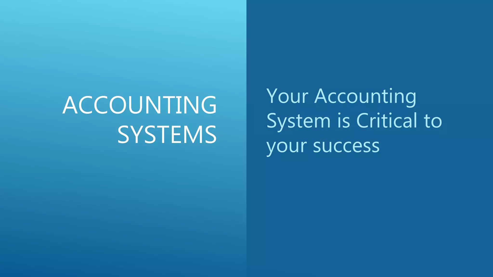 ACCOUNTING
SYSTEMS
Your Accounting
System is Critical to
your success
 