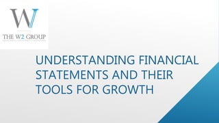UNDERSTANDING FINANCIAL
STATEMENTS AND THEIR
TOOLS FOR GROWTH
 