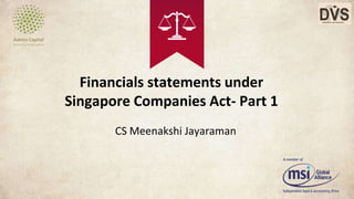 Financials statements under
Singapore Companies Act- Part 1
CS Meenakshi Jayaraman
 