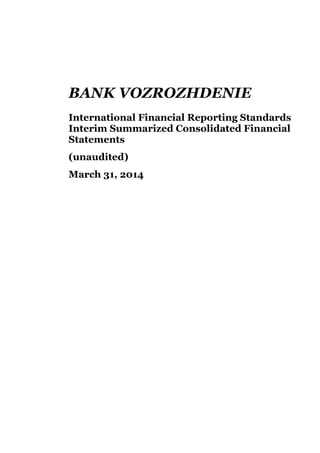 BANK VOZROZHDENIE
International Financial Reporting Standards
Interim Summarized Consolidated Financial
Statements
(unaudited)
March 31, 2014
 