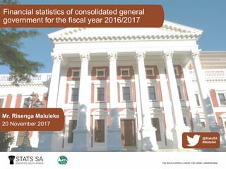 Financial statistics of consolidated general
government for the fiscal year 2016/2017
@StatsSA
#StatsSA
Mr. Risenga Maluleke
20 November 2017
 