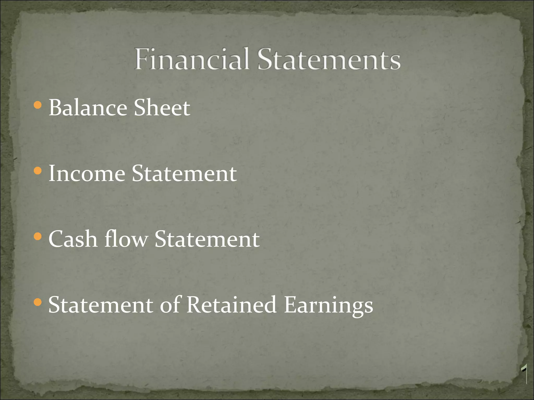  Balance Sheet


 Income Statement


 Cash flow Statement


 Statement of Retained Earnings


                                   1
 