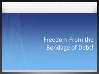 Freedom From the
Bondage of Debt!
 