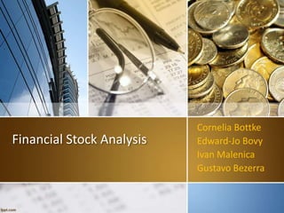 Financial Stock Analysis
Cornelia Bottke
Edward-Jo Bovy
Ivan Malenica
Gustavo Bezerra
 