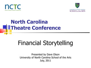 North Carolina Theatre Conference Financial Storytelling Presented by Dave Olson University of North Carolina School of the Arts July, 2011 
