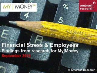 Financial Stress & Employees
Findings from research for My|Money
September 2013
© Amárach Research
 
