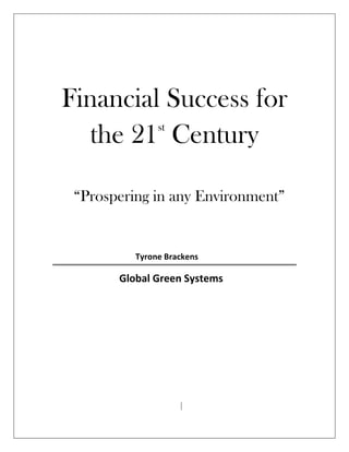 Financial Success for
         st
   the 21 Century

 “Prospering in any Environment”


          Tyrone Brackens

       Global Green Systems




                    |
 