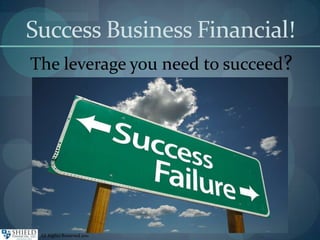 Success Business Financial! The leverage you need to succeed? All Rights Reserved 2011 
