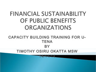 CAPACITY BUILDING TRAINING FOR U-
TENA
BY
TIMOTHY OSIRU OKATTA MSW
14/11/14
 