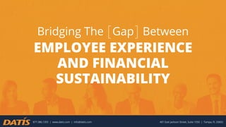 EMPLOYEE EXPERIENCE
AND FINANCIAL
SUSTAINABILITY
Bridging The Gap Between
877.386.1355 | www.datis.com | info@datis.com 401 East Jackson Street, Suite 1550 | Tampa, FL 33602
 