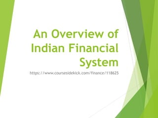 An Overview of
Indian Financial
System
https://www.coursesidekick.com/finance/118625
 