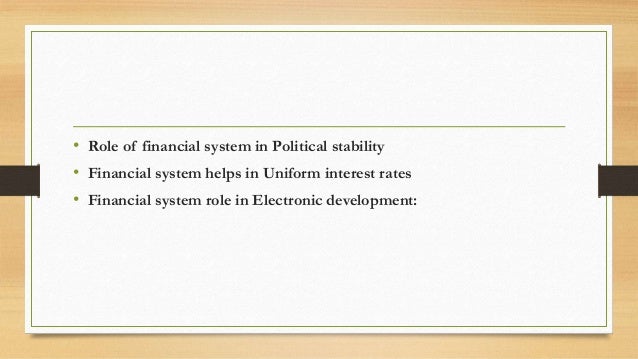 • Role of financial system in Political stability
• Financial system helps in Uniform interest rates
• Financial system role in Electronic development:
 