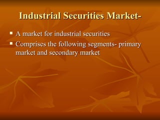 Industrial Securities Market- A market for industrial securities  Comprises the following segments- primary market and secondary market 