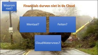 http://andresalomons.nl
Financials durven niet in de Cloud
Mentaal? Feiten?
CloudWatervrees?
Waarom
niet?
 