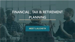 FINANCIAL , TAX & RETIREMENT
PLANNING
MEET LALCHETA
 