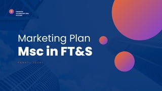 Marketing Plan
Msc in FT&S
FINANCIAL
TECHNOLOGY AND
SYSTEMS
P A N K T I J O S H I
 