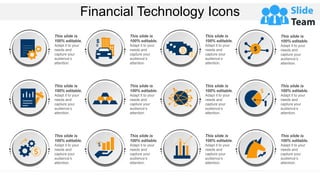 Financial Technology Icons
This slide is
100% editable.
Adapt it to your
needs and
capture your
audience’s
attention.
This slide is
100% editable.
Adapt it to your
needs and
capture your
audience’s
attention.
This slide is
100% editable.
Adapt it to your
needs and
capture your
audience’s
attention.
This slide is
100% editable.
Adapt it to your
needs and
capture your
audience’s
attention.
This slide is
100% editable.
Adapt it to your
needs and
capture your
audience’s
attention.
This slide is
100% editable.
Adapt it to your
needs and
capture your
audience’s
attention.
This slide is
100% editable.
Adapt it to your
needs and
capture your
audience’s
attention.
This slide is
100% editable.
Adapt it to your
needs and
capture your
audience’s
attention.
This slide is
100% editable.
Adapt it to your
needs and
capture your
audience’s
attention.
This slide is
100% editable.
Adapt it to your
needs and
capture your
audience’s
attention.
This slide is
100% editable.
Adapt it to your
needs and
capture your
audience’s
attention.
This slide is
100% editable.
Adapt it to your
needs and
capture your
audience’s
attention.
 