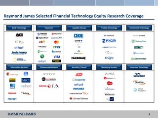 Raymond James Selected Financial Technology Equity Research Coverage

    Bank Technology            Payments          Liquidity Venues     Trading Technology   Investment Technology




   Information Services   Outsourced Solutions   Benefits / Payroll   Marketing Services   Insurance Technology




                                                                                                                  4
 