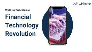 Financial
Technology
Revolution
Wishtree Technologies
 