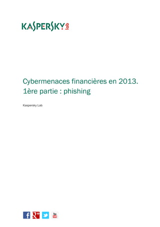 Cybermenaces financières en 2013.
1ère partie : phishing
Kaspersky Lab
 