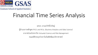 Financial Time Series Analysis
ผศ.ดร. อานนท์ ศักดิ์วรวิชญ์
ผู้อานวยการหลักสูตร Ph.D. and M.Sc. (Business Analytics and Data Science)
อาจารย์ประจาสาขาวิชา Actuarial Science and Risk Management
คณะสถิติประยุกต์ สถาบันบัณฑิตพัฒนบริหารศาสตร์
 