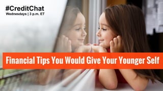 #CreditChat
Wednesdays | 3 p.m. ET
Financial Tips You Would Give Your Younger Self
 