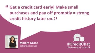 Get a credit card early! Make small
purchases and pay off promptly = strong
credit history later on.
“
Wednesdays | 3 p.m....