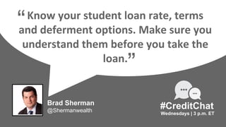 Know your student loan rate, terms
and deferment options. Make sure you
understand them before you take the
loan.
“
Wednes...