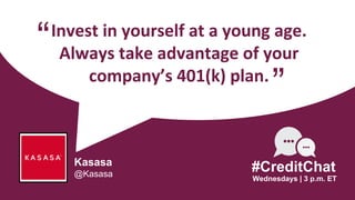 Invest in yourself at a young age.
Always take advantage of your
company’s 401(k) plan.
“
Wednesdays | 3 p.m. ET
#CreditCh...