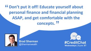 Don’t put it off! Educate yourself about
personal finance and financial planning
ASAP, and get comfortable with the
concep...