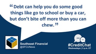 Debt can help you do some good
things like go to school or buy a car,
but don’t bite off more than you can
chew.
“
Wednesd...