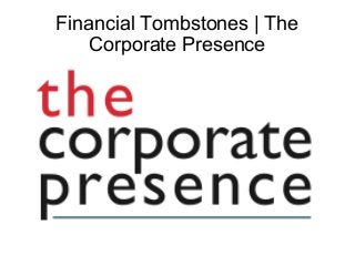 Financial Tombstones | The
Corporate Presence

 