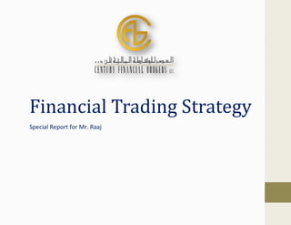 Financial Trading Strategy
Special Report for Mr. Raaj
 