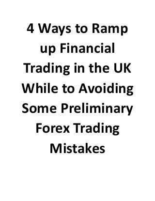 4 Ways to Ramp
up Financial
Trading in the UK
While to Avoiding
Some Preliminary
Forex Trading
Mistakes
 