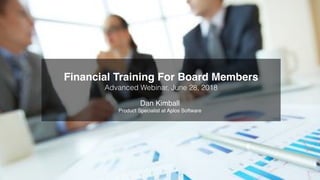 Financial Training For Board Members
Advanced Webinar, June 28, 2018
Dan Kimball
Product Specialist at Aplos Software
 