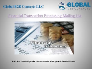 Financial Transaction Processing Mailing List
Global B2B Contacts LLC
816-286-4114|info@globalb2bcontacts.com| www.globalb2bcontacts.com
 