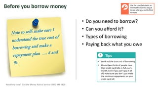 The Money Advice Service
Before you borrow money Use the Loan Calculator on
moneyadviceservice.org.uk
to see what you coul...