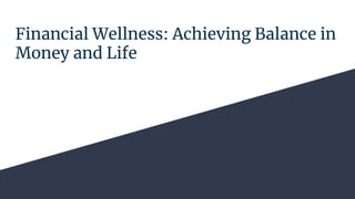 Financial Wellness: Achieving Balance in
Money and Life
 