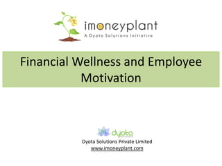 Financial Wellness and Employee
Motivation
Dyota Solutions Private Limited
www.imoneyplant.com
 