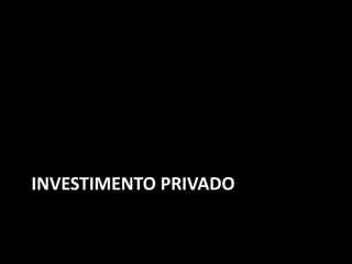 INVESTIMENTO PRIVADO
 