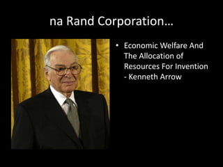 na Rand Corporation…
• Economic Welfare And
The Allocation of
Resources For Invention
- Kenneth Arrow
 