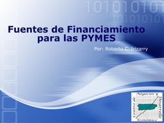 LOGO
Por: Roberto C. Irizarry
Fuentes de Financiamiento
para las PYMES
 