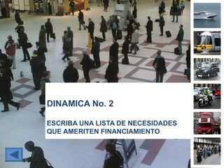 DINAMICA No. 2
ESCRIBA UNA LISTA DE NECESIDADES
QUE AMERITEN FINANCIAMIENTO
 