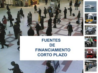 FUENTES
DE
FINANCIAMIENTO
CORTO PLAZO
 