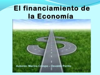 El financiamiento de
la Economía
el dinero y los bancos
Grupo EconTIC
Marina Crespo – Osvaldo Perillo
Autores: Marina Crespo – Osvaldo Perillo
Octubre - 2012
 